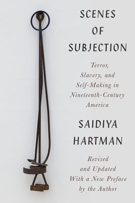 Scenes of Subjection: Terror, Slavery, and Self-Making in Nineteenth-Century America by Hartman, Saidiya