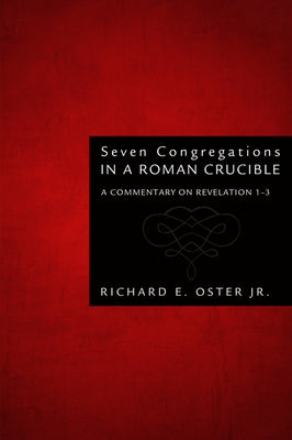 Seven Congregations in a Roman Crucible by Oster, Richard E., Jr.
