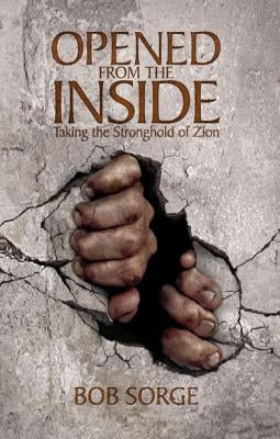Opened from the Inside: Taking the Stronghold of Zion by Sorge, Bob