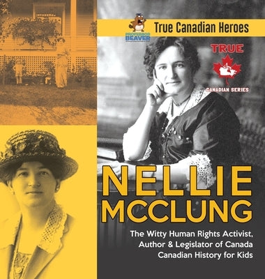 Nellie McClung - The Witty Human Rights Activist, Author & Legislator of Canada - Canadian History for Kids - True Canadian Heroes by Professor Beaver