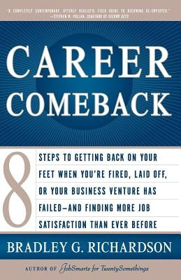 Career Comeback: Eight Steps to Getting Back on Your Feet When You're Fired, Laid Off, or Your Business Ventures Has Failed--And Findin by Richardson, Bradley
