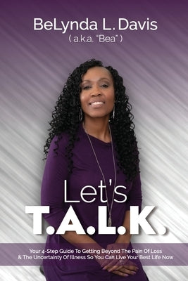 Let's T.A.L.K.: Your 4-Step Guide To Getting Beyond The Pain Of Loss And The Uncertainty Of Illness So You Can Live Your Best Life Now by Davis, Belynda L.