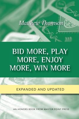 Bid More, Play More, Enjoy More, Win More: Second Edition by Thomson, Matthew