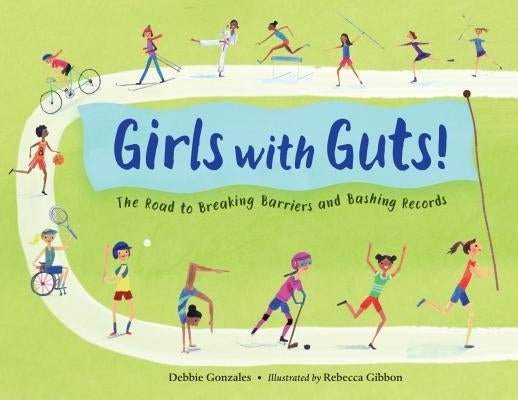 Girls with Guts!: The Road to Breaking Barriers and Bashing Records by Gonzales, Debbie