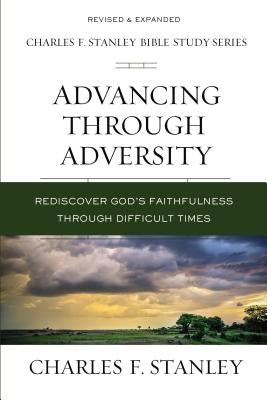Advancing Through Adversity: Rediscover God's Faithfulness Through Difficult Times by Stanley, Charles F.