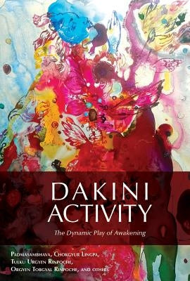 Dakini Activity: The Dynamic Play of Awakening by Padmasambhava