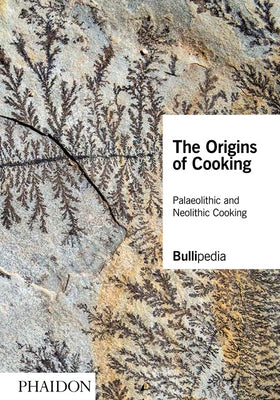 The Origins of Cooking: Palaeolithic and Neolithic Cooking by Adrià, Ferran
