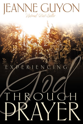Experiencing God Through Prayer by Guyon, Madame Jeanne