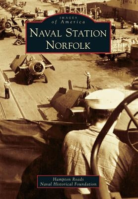 Naval Station Norfolk by Hampton Roads Naval Historical Foundatio