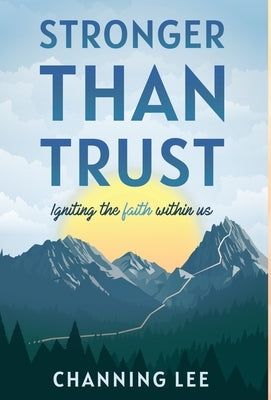 Stronger Than Trust: Igniting the Faith Within Us by Lee, Channing