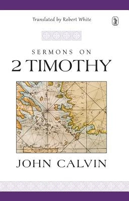 Sermons on 2 Timothy by Calvin, John