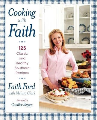 Cooking with Faith: 125 Classic and Healthy Southern Recipes by Ford, Faith