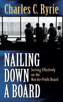 Nailing Down a Board: Serving Effectively on the Not-For-Profit Board by Ryrie, Charles Caldwell