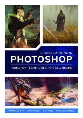 Digital Painting in Photoshop: Industry Techniques for Beginners: A Comprehensive Introduction to Techniques and Approaches by Publishing 3dtotal