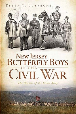 New Jersey Butterfly Boys in the Civil War: The Hussars of the Union Army by Lubrecht, Peter T.