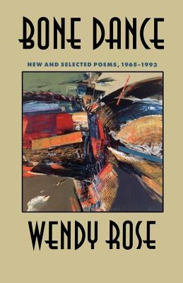 Bone Dance, Volume 27: New and Selected Poems, 1965-1993 by Rose, Wendy