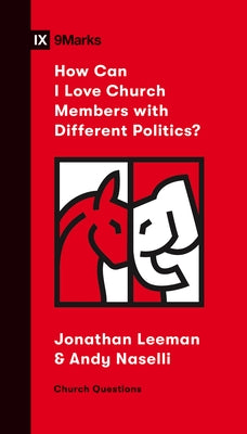 How Can I Love Church Members with Different Politics? by Leeman, Jonathan