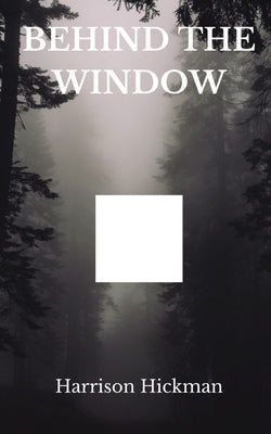 Behind The Window by Hickman, Harrison