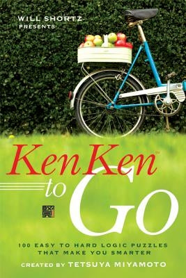 Will Shortz Presents Kenken to Go: 100 Easy to Hard Logic Puzzles That Make You Smarter by Miyamoto, Tetsuya