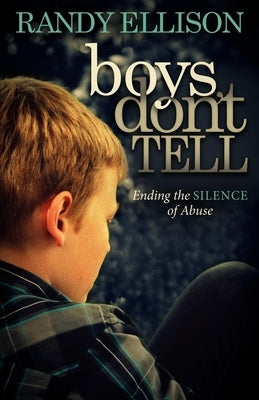 Boys Don't Tell: Ending the Silence of Abuse by Ellison, Randy