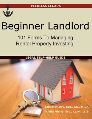 Beginner Landlord: 101 Forms to Managing Rental Property Investing: Legal Self-Help Guide by Mistry, Sanket