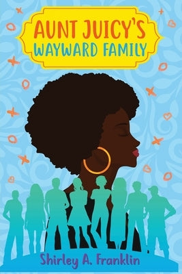 Aunt Juicy's Wayward Family by Franklin, Shirley A.