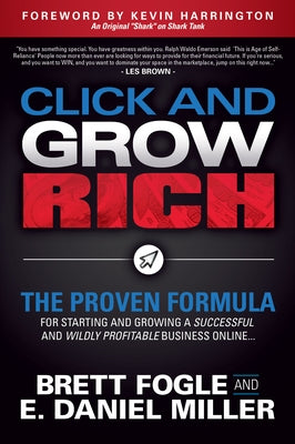 Click and Grow Rich: The Proven Formula for Starting and Growing a Successful and Wildly Profitable Business Online by Fogle, Brett