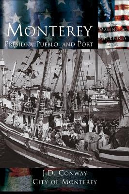 Monterey: Presidio, Pueblo and Port by Conway, J. D.