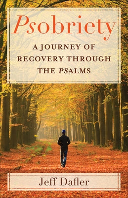 Psobriety: A Journey of Recovery Through the Psalms by Dafler, Jeff