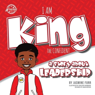 I Am King the Confident: a story about leadership (The Achievers) by Furr, Jasmine