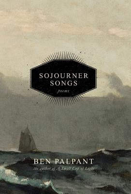 Sojourner Songs: Poems by Palpant, Ben