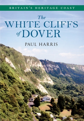 The White Cliffs of Dover Britain's Heritage Coast by Harris, Paul