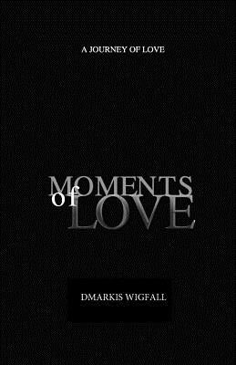 Moments of Love: A Journey of Love by Wigfall, Dmarkis O.