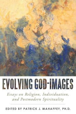 Evolving God-Images: Essays on Religion, Individuation, and Postmodern Spirituality by Mahaffey, Patrick J.