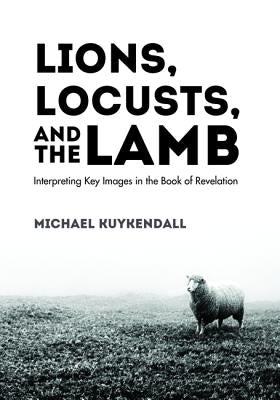 Lions, Locusts, and the Lamb by Kuykendall, Michael