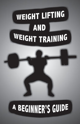 Weight Lifting and Weight Training: A Scientifically Founded Beginner's Guide to Better Your Health Through Weight Training by John, Alan