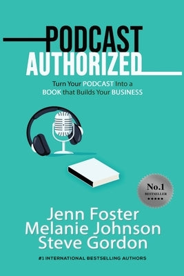 Podcast Authorized: Turn Your Podcast Into a Book That Builds Your Business by Foster, Jenn
