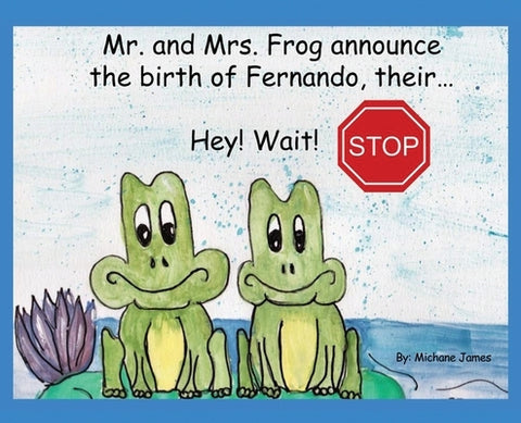 Hey! Wait! Stop: Mr. and Mrs. Frog Announce the Birth of Fernando, Their Egg by James, Michane