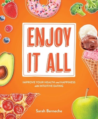 Enjoy It All: Improve Your Health and Happiness with Intuitive Eating by Berneche, Sarah