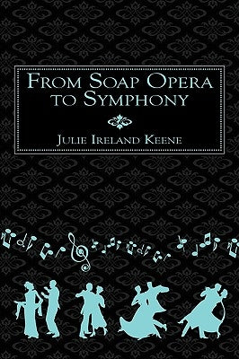 From Soap Opera to Symphony by Keene, Julie Ireland