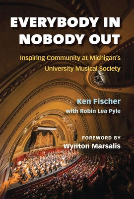 Everybody In, Nobody Out: Inspiring Community at Michigan's University Musical Society by Fischer, Ken