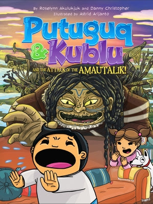 Putuguq and Kublu and the Attack of the Amautalik by Akulukjuk, Roselynn