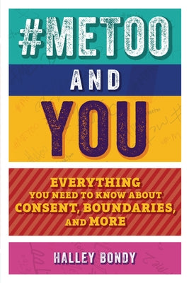 #metoo and You: Everything You Need to Know about Consent, Boundaries, and More by Bondy, Halley