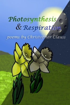 Photosynthesis & Respiration: Poems by Christopher Clauss by Clauss, Christopher