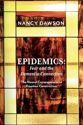 Epidemics: Fear and the Dementia Connection: The Neural Consequences of Emotion Constriction by Dawson, Nancy