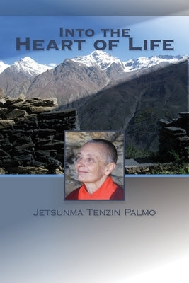 Into the Heart of Life by Palmo, Jetsunma Tenzin