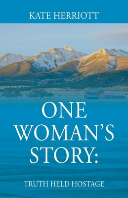 One Woman's Story: Truth Held Hostage by Herriott, Kate