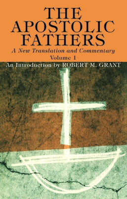 The Apostolic Fathers, A New Translation and Commentary, Volume I by Grant, Robert M.
