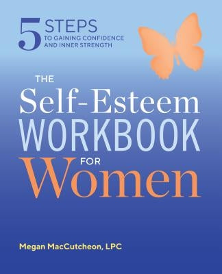The Self Esteem Workbook for Women: 5 Steps to Gaining Confidence and Inner Strength by Maccutcheon, Megan, Lpc