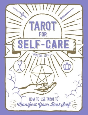Tarot for Self-Care: How to Use Tarot to Manifest Your Best Self by Siegel, Minerva